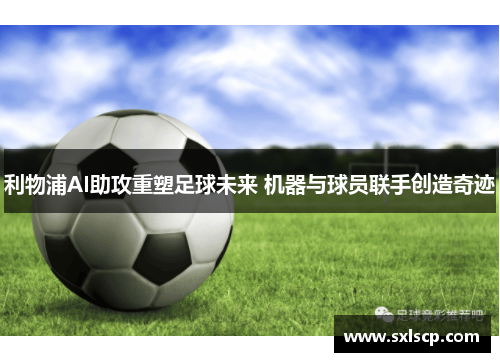 利物浦AI助攻重塑足球未来 机器与球员联手创造奇迹